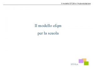 Il modello EFQM e lAutovalutazione Il modello efqm