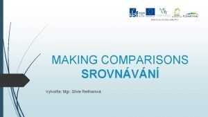 MAKING COMPARISONS SROVNVN Vytvoila Mgr Silvie Reitharov Jak