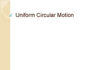 Uniform Circular Motion 2 1 Objects moving in