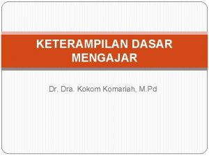 KETERAMPILAN DASAR MENGAJAR Dr Dra Kokom Komariah M