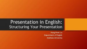 Presentation in English Structuring Your Presentation Hung Hwei