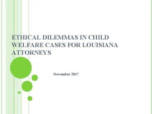 ETHICAL DILEMMAS IN CHILD WELFARE CASES FOR LOUISIANA