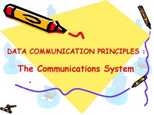 DATA COMMUNICATION PRINCIPLES The Communications System The Communications