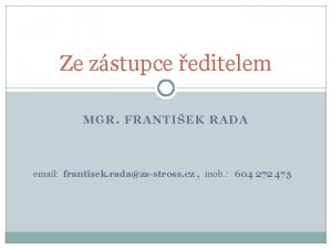 Ze zstupce editelem MGR FRANTIEK RADA email frantisek