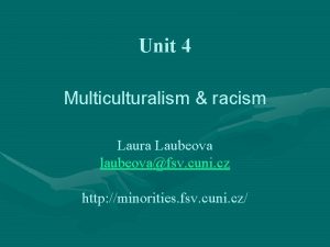 Unit 4 Multiculturalism racism Laura Laubeova laubeovafsv cuni