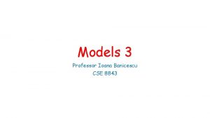 Models 3 Professor Ioana Banicescu CSE 8843 The