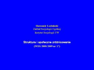 Sawomir odziski Zakad Socjologii Oglnej Instytut Socjologii UW