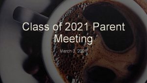 Class of 2021 Parent Meeting March 3 2021