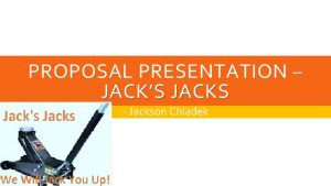 PROPOSAL PRESENTATION JACKS JACKS Jackson Chladek JACKS JACKS