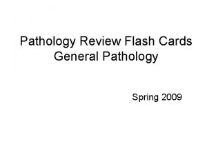 Pathology Review Flash Cards General Pathology Spring 2009