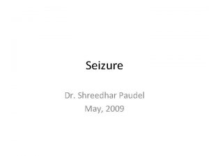 Seizure Dr Shreedhar Paudel May 2009 Seizure A