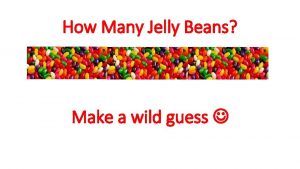 How Many Jelly Beans Make a wild guess