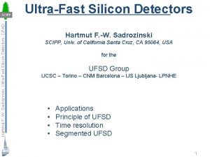 Hartmut F W Sadrozinski UltraFast Silicon Detectors CPAD