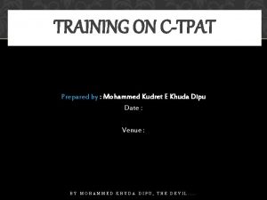 12242021 TRAINING ON CTPAT Prepared by Mohammed Kudret