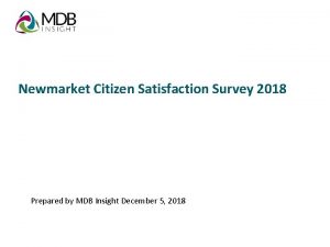 Newmarket Citizen Satisfaction Survey 2018 Prepared by MDB