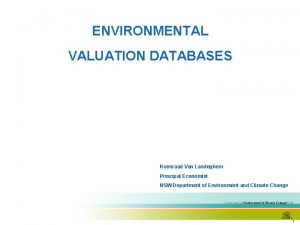 ENVIRONMENTAL VALUATION DATABASES Koenraad Van Landeghem Principal Economist