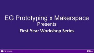 EG Prototyping x Makerspace Presents FirstYear Workshop Series