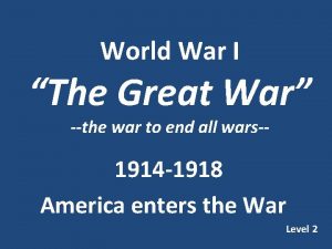 World War I The Great War the war