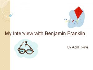 My Interview with Benjamin Franklin By April Coyle