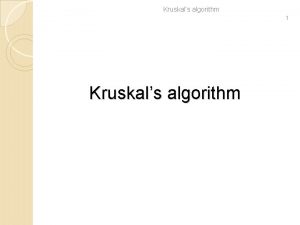 Kruskals algorithm 1 Kruskals algorithm Kruskals algorithm Kruskals