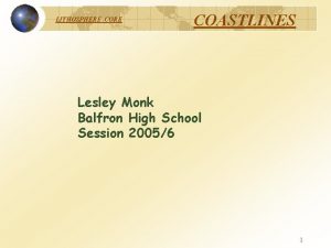 LITHOSPHERE COASTLINES Lesley Monk Balfron High School Session