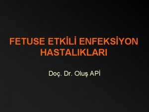 FETUSE ETKL ENFEKSYON HASTALIKLARI Do Dr Olu AP