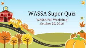 WASSA Super Quiz WASSA Fall Workshop October 20
