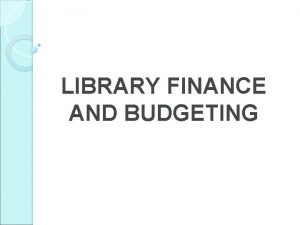 LIBRARY FINANCE AND BUDGETING Introduction Finance is the