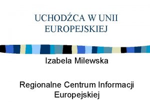 UCHODCA W UNII EUROPEJSKIEJ Izabela Milewska Regionalne Centrum