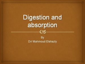 Digestion and absorption By Dr Mahmoud Elshazly Digestion