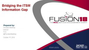 Bridging the ITSM Information Gap Prepared by Thorsten