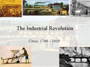 The Industrial Revolution Circa 1700 1850 The Industrial