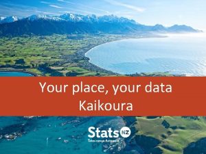 Your place your data Kaikoura What we will