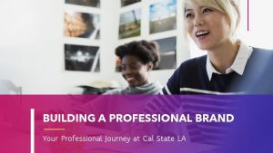 BUILDING A PROFESSIONAL BRAND Your Professional Journey at