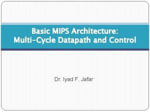 Basic MIPS Architecture MultiCycle Datapath and Control Dr