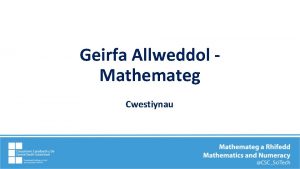 Geirfa Allweddol Mathemateg Cwestiynau Cwestiynau cychwynnol Sut allwch