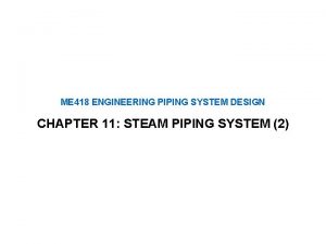 ME 418 ENGINEERING PIPING SYSTEM DESIGN CHAPTER 11