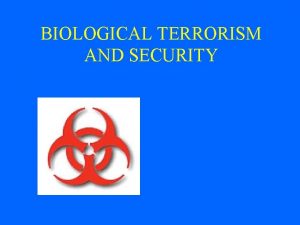 BIOLOGICAL TERRORISM AND SECURITY Biological Terrorism Intentional or