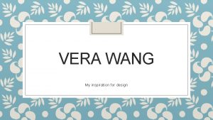 VERA WANG My inspiration for design Vera Wang
