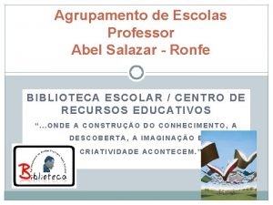 Agrupamento de Escolas Professor Abel Salazar Ronfe BIBLIOTECA