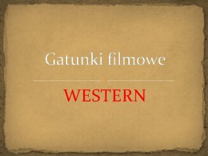 Gatunki filmowe WESTERN Geneza Od poowy XIX wieku