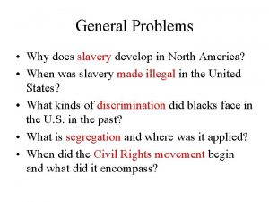 General Problems Why does slavery develop in North