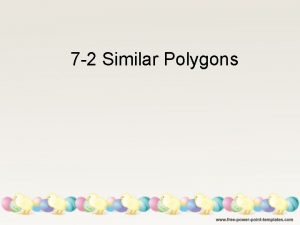 7 2 Similar Polygons Definitions Two polygons are