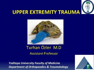 UPPER EXTREMITY TRAUMA Turhan zler M D Assistant