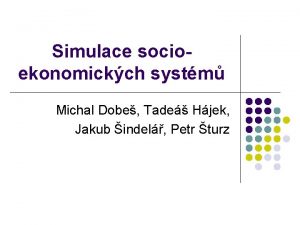 Simulace socioekonomickch systm Michal Dobe Tade Hjek Jakub
