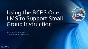 Using the BCPS One LMS to Support Small