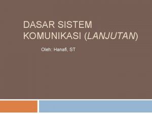 DASAR SISTEM KOMUNIKASI LANJUTAN Oleh Hanafi ST Bagianbagian