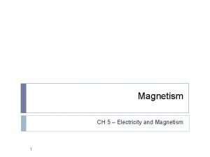 Magnetism CH 5 Electricity and Magnetism 1 2