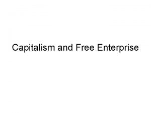 Capitalism and Free Enterprise What is Free Enterprise