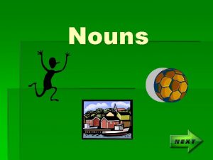 Nouns Nouns name a Person Place Thing Idea